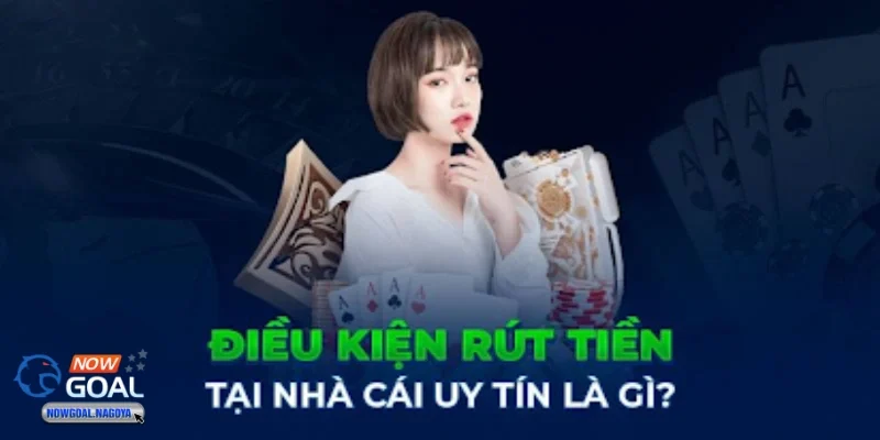 Rút tiền NOWGOAL Lưu ý quan trọng khi thực hiện rút tiền